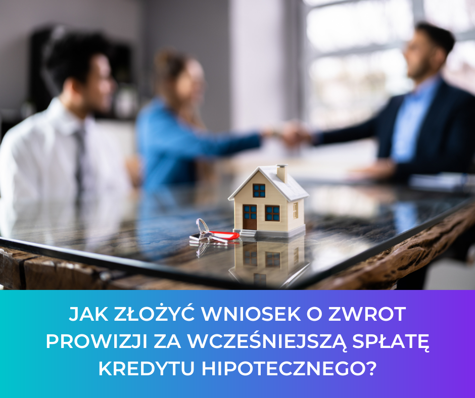 Jak złożyć wniosek o zwrot prowizji za wcześniejszą spłatę kredytu hipotecznego?