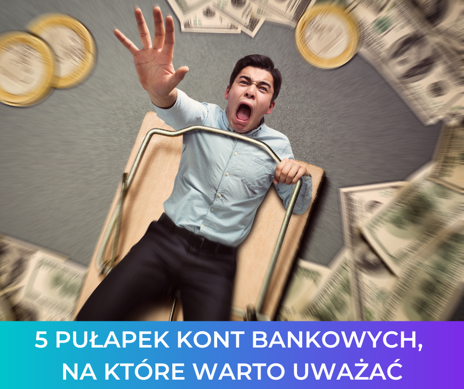 5 pułapek kont bankowych, na które warto uważać