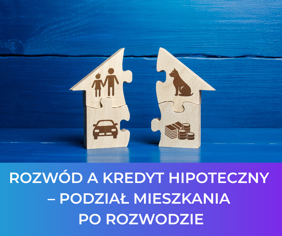 Rozwód a kredyt hipoteczny – podział mieszkania po rozwodzie