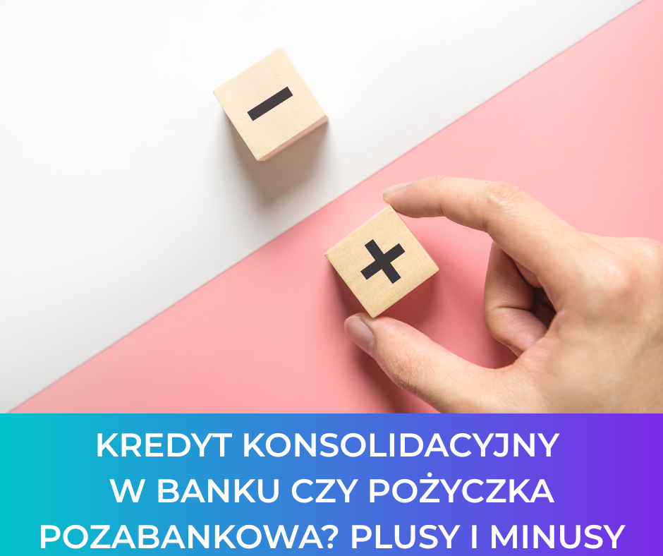 Kredyt konsolidacyjny w banku czy pożyczka pozabankowa? Plusy i minusy