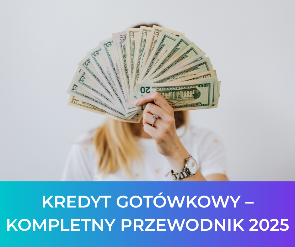Kredyt gotówkowy – kompletny przewodnik 2025