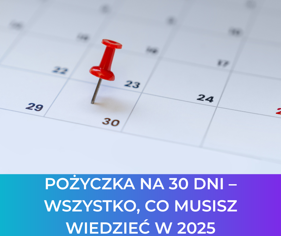 Pożyczka na 30 dni – wszystko, co musisz wiedzieć w 2025