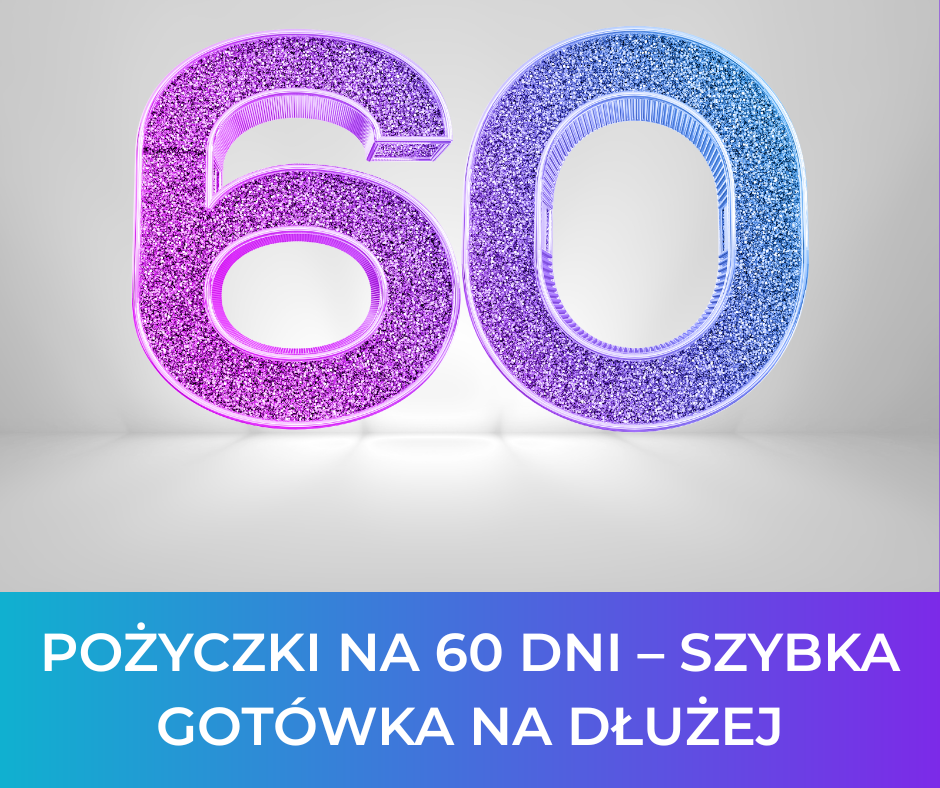 Pożyczki na 60 dni – szybka gotówka na dłużej