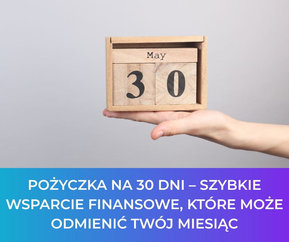 Pożyczka na 30 dni – szybkie wsparcie finansowe, które może odmienić Twój miesiąc