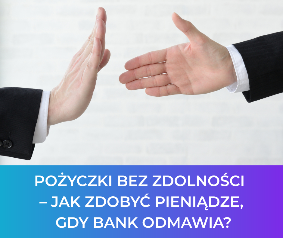 Pożyczki bez zdolności – jak zdobyć pieniądze, gdy bank odmawia?