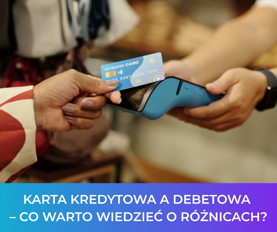 Karta kredytowa a debetowa – co warto wiedzieć o różnicach?