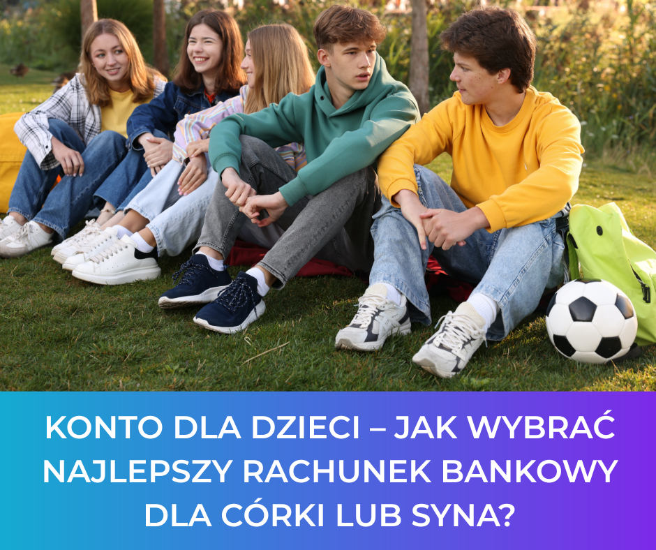 Konto dla dzieci – jak wybrać najlepszy rachunek bankowy dla córki lub syna?