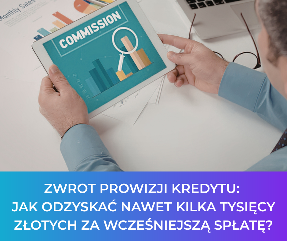Zwrot prowizji kredytu: Jak odzyskać nawet kilka tysięcy złotych za wcześniejszą spłatę?