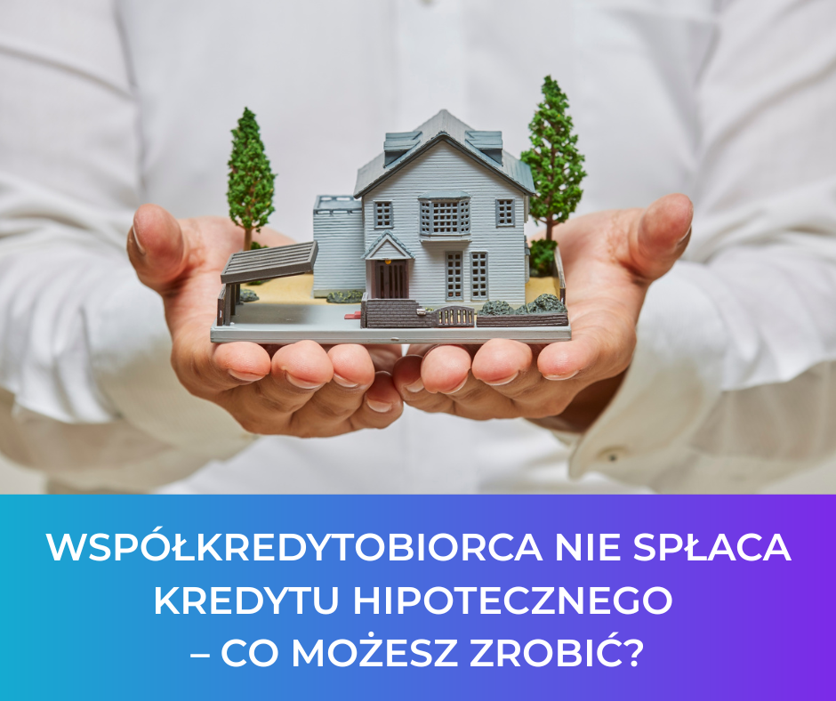 Współkredytobiorca nie spłaca kredytu hipotecznego – co możesz zrobić?