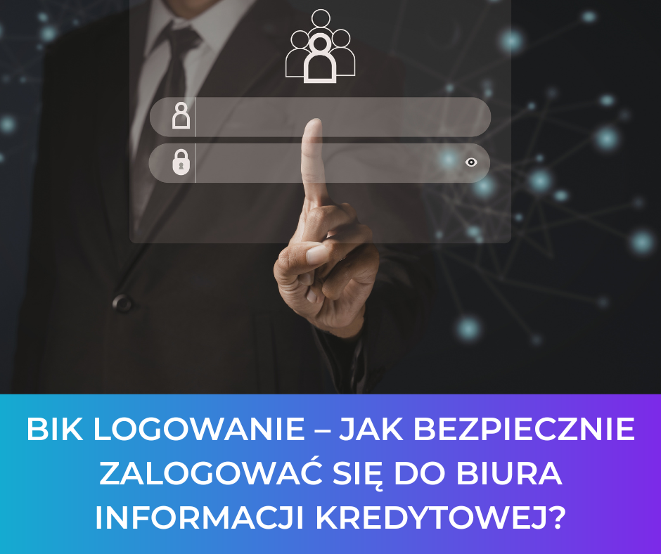 BIK logowanie – jak bezpiecznie zalogować się do Biura Informacji Kredytowej?