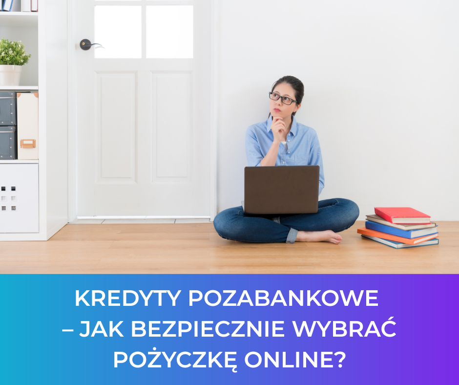 Kredyty pozabankowe – jak bezpiecznie wybrać pożyczkę online?