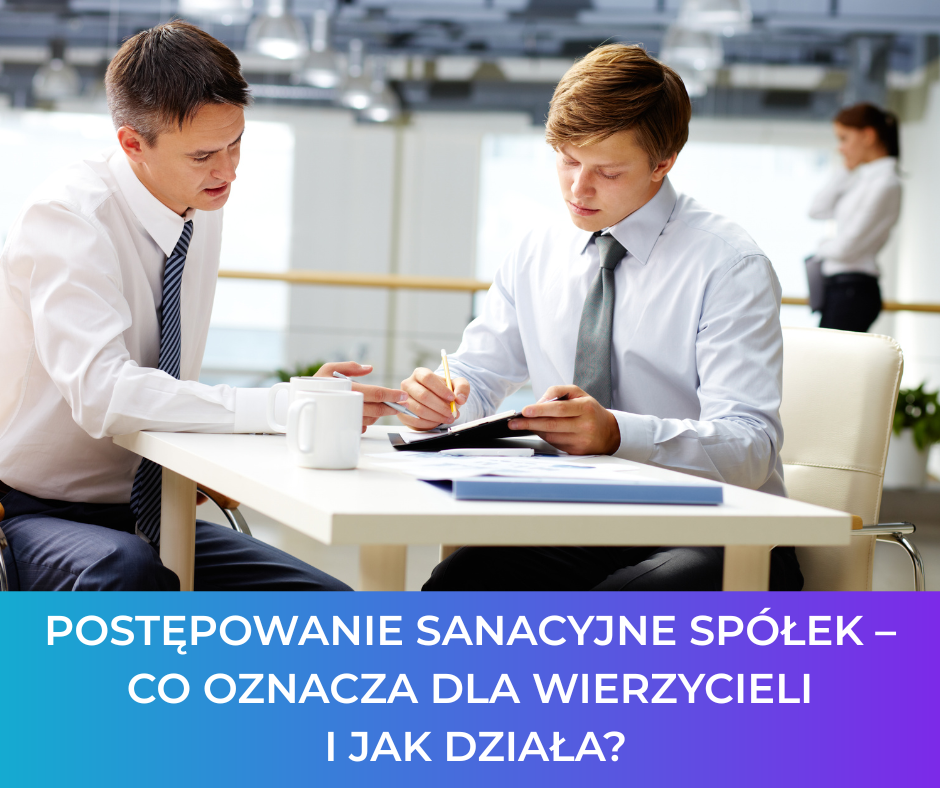 Postępowanie sanacyjne spółek – co oznacza dla wierzycieli i jak działa?