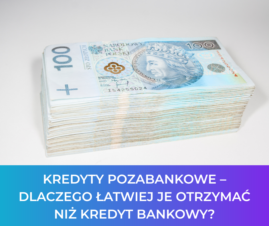 Kredyty pozabankowe – dlaczego łatwiej je otrzymać niż kredyt bankowy?